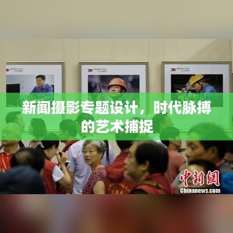 新聞攝影專題設計，時代脈搏的藝術捕捉