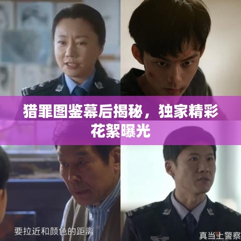 獵罪圖鑒幕后揭秘，獨家精彩花絮曝光