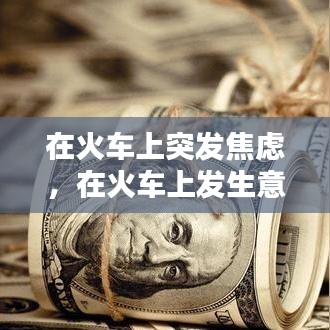 在火車上突發(fā)焦慮，在火車上發(fā)生意外怎么辦 