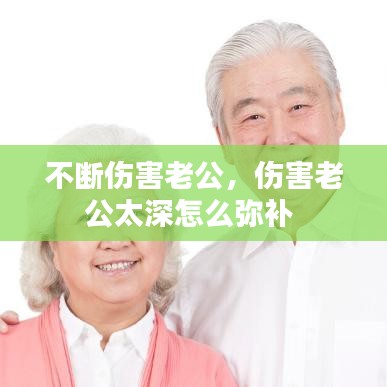 不斷傷害老公，傷害老公太深怎么彌補 