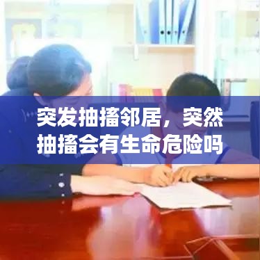 突發(fā)抽搐鄰居，突然抽搐會有生命危險嗎 