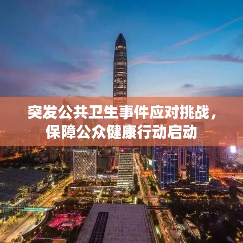 突發(fā)公共衛(wèi)生事件應(yīng)對(duì)挑戰(zhàn)，保障公眾健康行動(dòng)啟動(dòng)