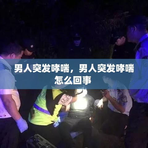 男人突發(fā)哮喘，男人突發(fā)哮喘怎么回事 