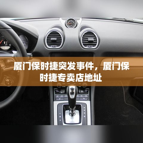 廈門(mén)保時(shí)捷突發(fā)事件，廈門(mén)保時(shí)捷專(zhuān)賣(mài)店地址 