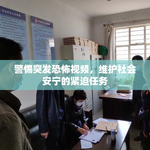 警惕突發(fā)恐怖視頻，維護社會安寧的緊迫任務