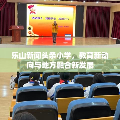 樂山新聞頭條小學(xué)，教育新動向與地方融合新發(fā)展