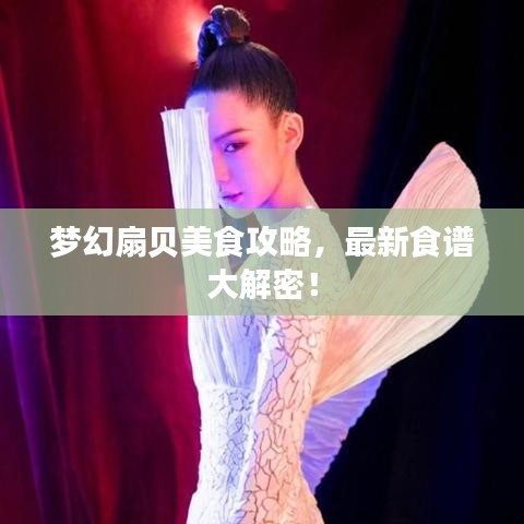 夢(mèng)幻扇貝美食攻略，最新食譜大解密！
