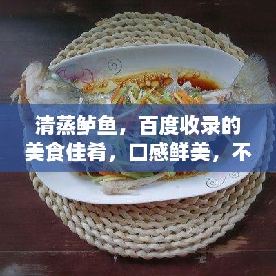 清蒸鱸魚，百度收錄的美食佳肴，口感鮮美，不容錯(cuò)過(guò)！