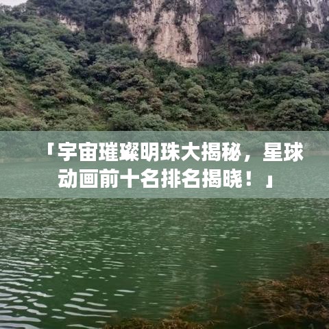 「宇宙璀璨明珠大揭秘，星球動畫前十名排名揭曉！」