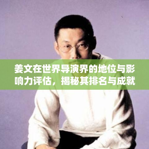 姜文在世界導(dǎo)演界的地位與影響力評(píng)估，揭秘其排名與成就
