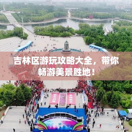 吉林區(qū)游玩攻略大全，帶你暢游美景勝地！