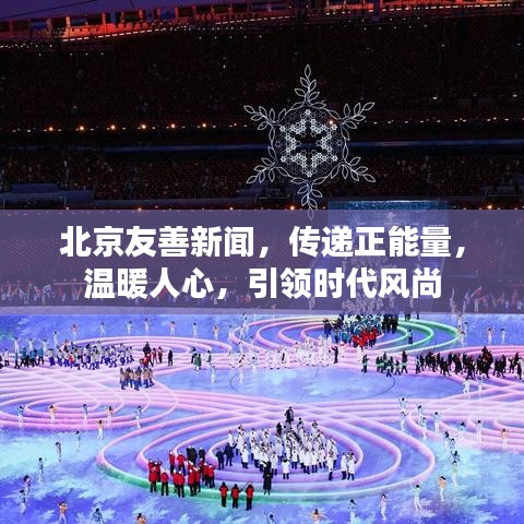 北京友善新聞，傳遞正能量，溫暖人心，引領(lǐng)時(shí)代風(fēng)尚
