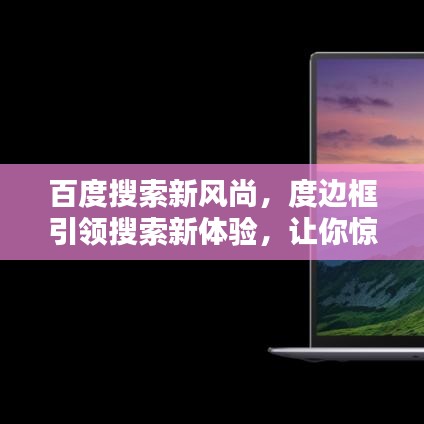 百度搜索新風(fēng)尚，度邊框引領(lǐng)搜索新體驗(yàn)，讓你驚艷不已！
