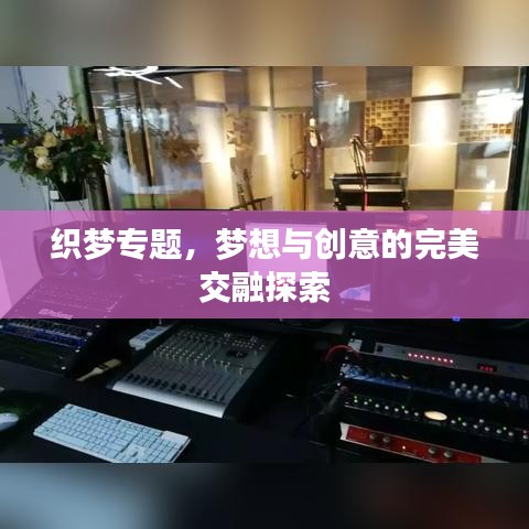 織夢(mèng)專(zhuān)題，夢(mèng)想與創(chuàng)意的完美交融探索
