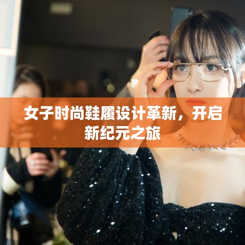 女子時(shí)尚鞋履設(shè)計(jì)革新，開(kāi)啟新紀(jì)元之旅