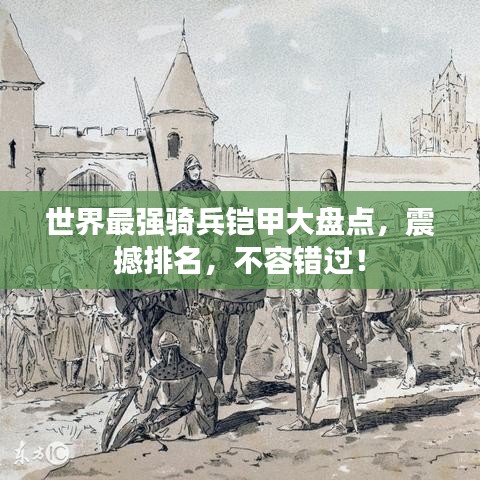 世界最強騎兵鎧甲大盤點，震撼排名，不容錯過！