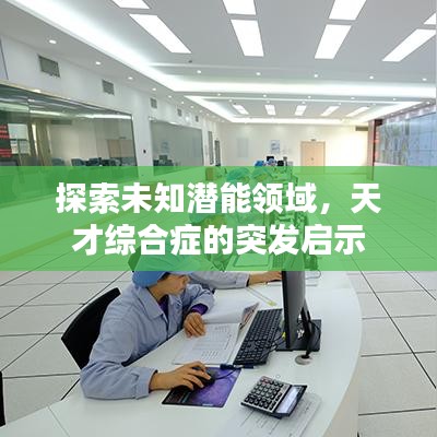 探索未知潛能領域，天才綜合癥的突發(fā)啟示