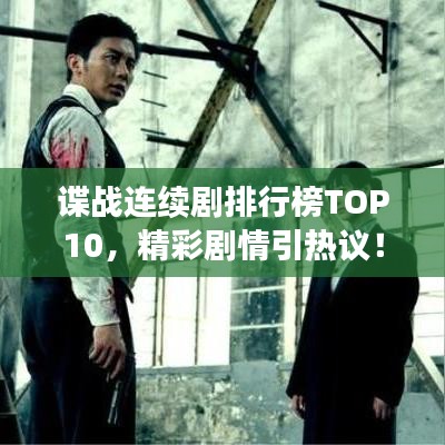 諜戰(zhàn)連續(xù)劇排行榜TOP10，精彩劇情引熱議！