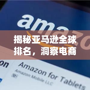 揭秘亞馬遜全球排名，洞察電商巨頭地位！