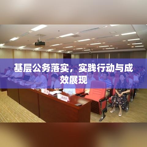 基層公務(wù)落實(shí)，實(shí)踐行動(dòng)與成效展現(xiàn)