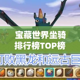 寶藏世界坐騎排行榜TOP榜，驚艷你的眼球！
