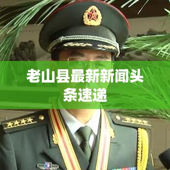 老山縣最新新聞?lì)^條速遞