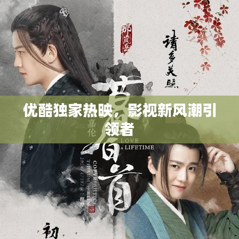 優(yōu)酷獨家熱映，影視新風潮引領者