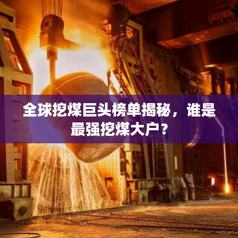 全球挖煤巨頭榜單揭秘，誰(shuí)是最強(qiáng)挖煤大戶？